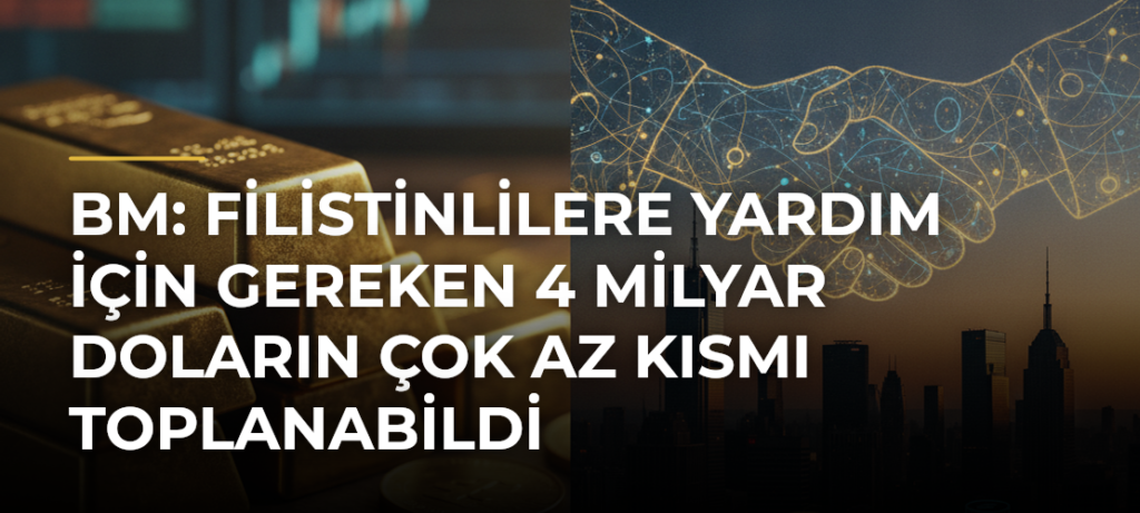 BM: Filistinlilere yardım için gereken 4 milyar doların çok az kısmı toplanabildi