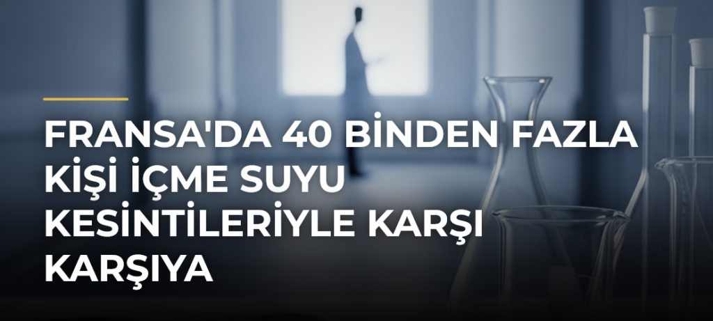 Fransa’da 40 Binden Fazla Kişi İçme Suyu Kesintileriyle Karşı Karşıya