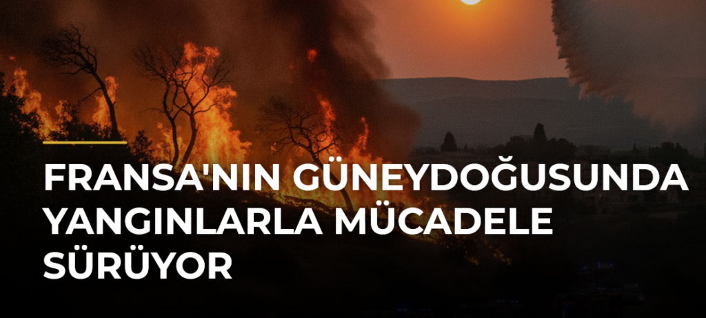 Fransa’nın güneydoğusunda yangınlarla mücadele sürüyor