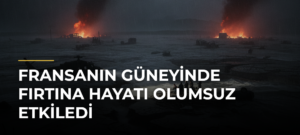 Fransanın Güneyinde Fırtına Hayatı Olumsuz Etkiledi