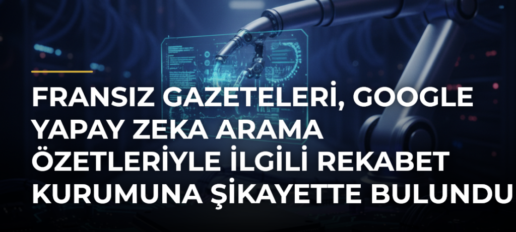 Fransız gazeteleri, Google yapay zeka arama özetleriyle ilgili rekabet kurumuna şikayette bulundu