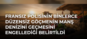 Fransız polisinin binlerce düzensiz göçmenin Manş Denizini geçmesini engellediği belirtildi