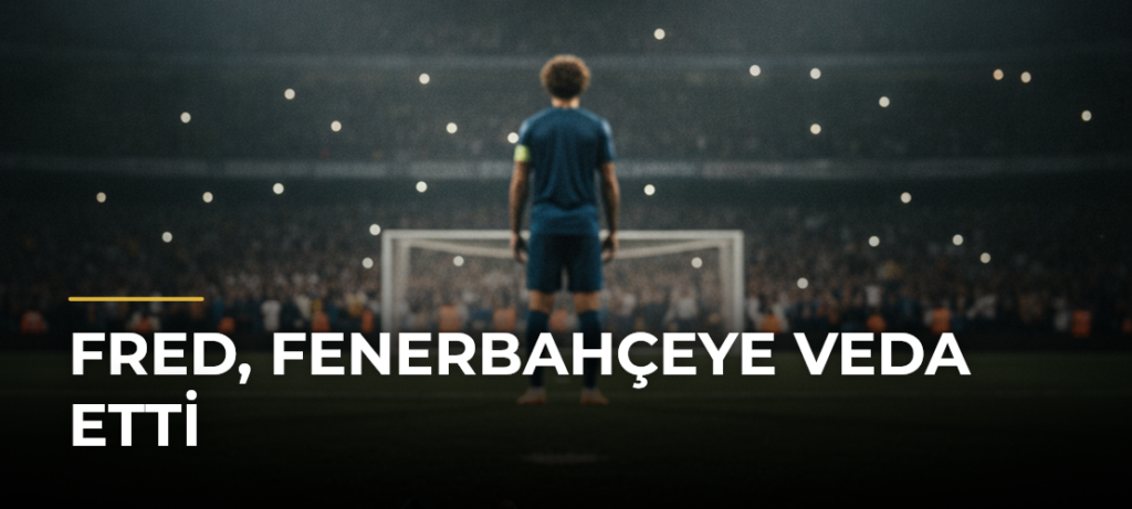 Fred, Fenerbahçeye Veda Etti
