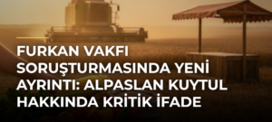 Furkan Vakfı Soruşturmasında Yeni Ayrıntı: Alpaslan Kuytul Hakkında Kritik İfade