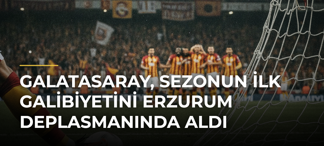 Galatasaray, sezonun ilk galibiyetini Erzurum deplasmanında aldı - Mirat Haber