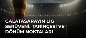 Galatasarayın Lig Serüveni: Tarihçesi ve Dönüm Noktaları