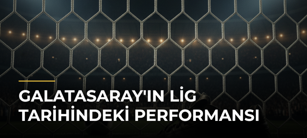 Galatasaray’ın Lig Tarihindeki Performansı