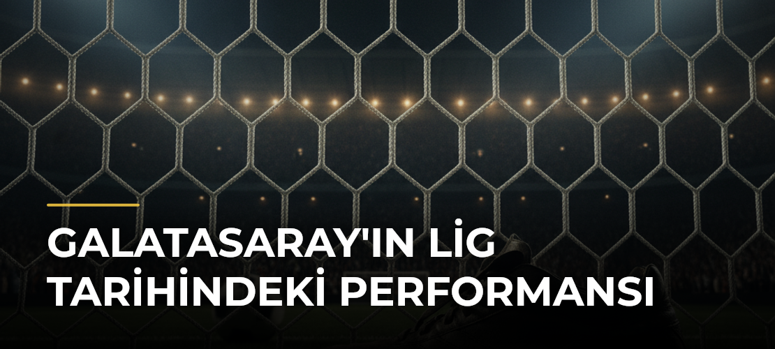 Galatasaray'ın Lig Tarihindeki Performansı - Mirat Haber