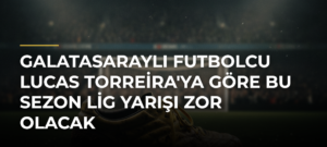 Galatasaraylı futbolcu Lucas Torreira’ya göre bu sezon lig yarışı zor olacak