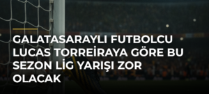 Galatasaraylı futbolcu Lucas Torreiraya göre bu sezon lig yarışı zor olacak