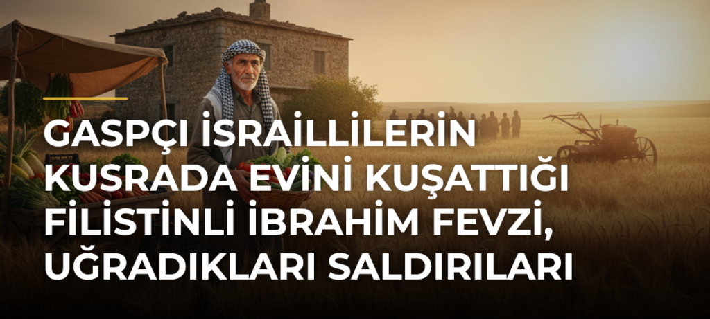 Gaspçı İsraillilerin Kusrada evini kuşattığı Filistinli İbrahim Fevzi, uğradıkları saldırıları anlattı