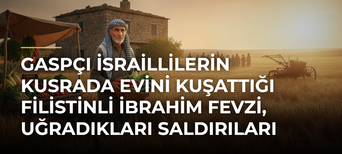 Gaspçı İsraillilerin Kusrada evini kuşattığı Filistinli İbrahim Fevzi, uğradıkları saldırıları anlattı - Haber Sitesi