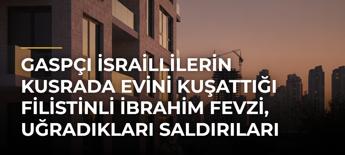 Gaspçı İsraillilerin Kusrada evini kuşattığı Filistinli İbrahim Fevzi, uğradıkları saldırıları anlattı - Mirat Haber