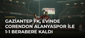 Gaziantep FK, evinde Corendon Alanyaspor ile 1-1 berabere kaldı