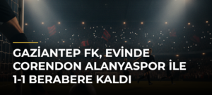 Gaziantep FK, evinde Corendon Alanyaspor ile 1-1 berabere kaldı