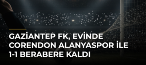 Gaziantep FK, evinde Corendon Alanyaspor ile 1-1 berabere kaldı