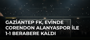 Gaziantep FK, evinde Corendon Alanyaspor ile 1-1 berabere kaldı