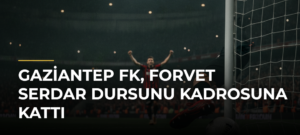 Gaziantep FK, forvet Serdar Dursunu kadrosuna kattı