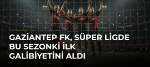 Gaziantep FK, Süper Ligde Bu Sezonki İlk Galibiyetini Aldı