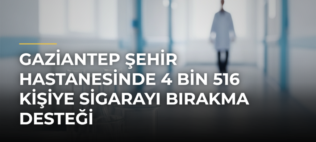Gaziantep Şehir Hastanesinde 4 bin 516 kişiye sigarayı bırakma desteği