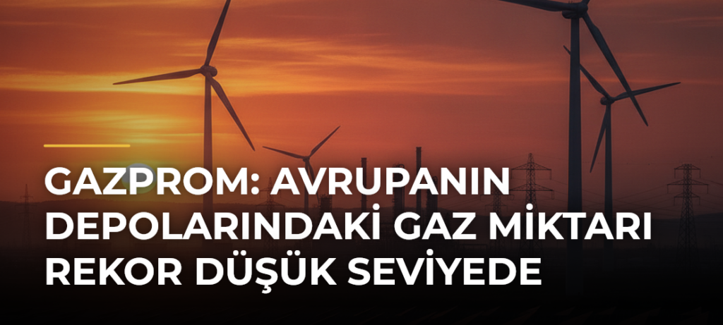 Gazprom: Avrupanın depolarındaki gaz miktarı rekor düşük seviyede