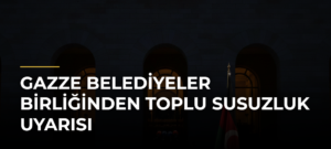 Gazze Belediyeler Birliğinden toplu susuzluk uyarısı