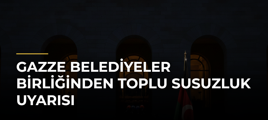 Gazze Belediyeler Birliğinden toplu susuzluk uyarısı - Mirat Haber
