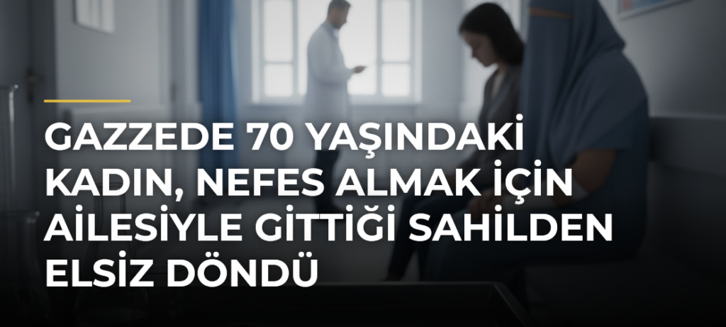 Gazzede 70 Yaşındaki Kadın, Nefes Almak İçin Ailesiyle Gittiği Sahilden Elsiz Döndü