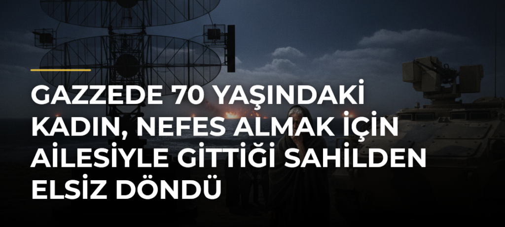 Gazzede 70 yaşındaki kadın, nefes almak için ailesiyle gittiği sahilden elsiz döndü
