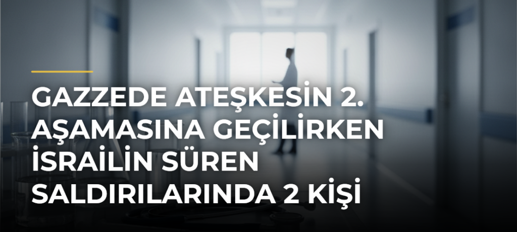 Gazzede ateşkesin 2. aşamasına geçilirken İsrailin süren saldırılarında 2 kişi öldü, 21 kişi yaralandı