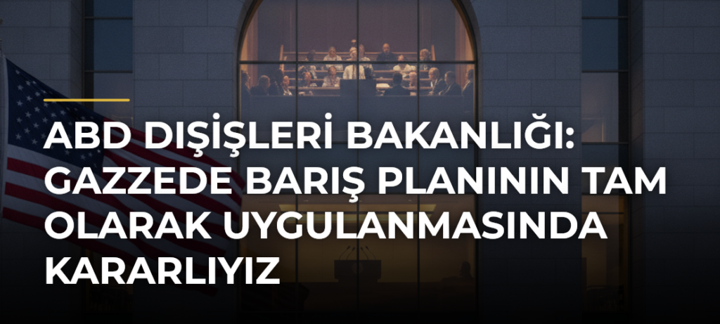ABD Dışişleri Bakanlığı: Gazzede barış planının tam olarak uygulanmasında kararlıyız