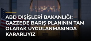 ABD Dışişleri Bakanlığı: Gazzede barış planının tam olarak uygulanmasında kararlıyız