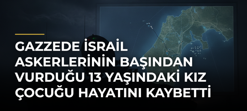 Gazzede İsrail askerlerinin başından vurduğu 13 yaşındaki kız çocuğu hayatını kaybetti
