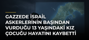 Gazzede İsrail askerlerinin başından vurduğu 13 yaşındaki kız çocuğu hayatını kaybetti
