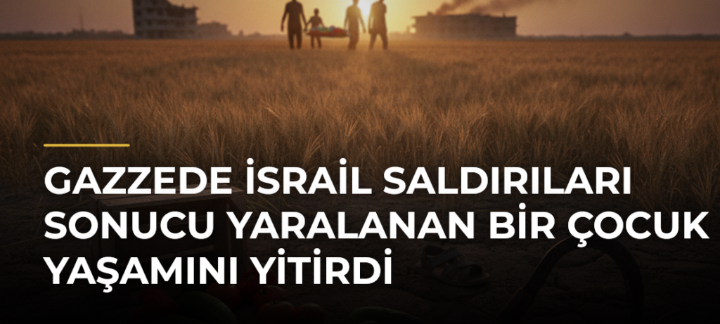Gazzede İsrail saldırıları sonucu yaralanan bir çocuk yaşamını yitirdi