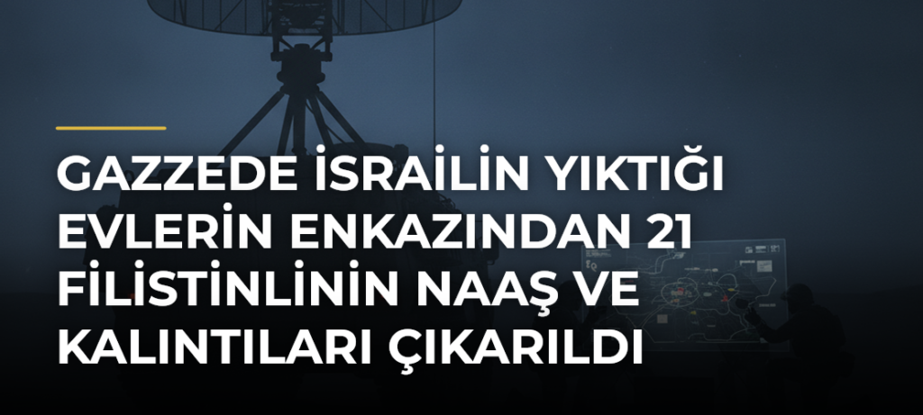 Gazzede İsrailin yıktığı evlerin enkazından 21 Filistinlinin naaş ve kalıntıları çıkarıldı