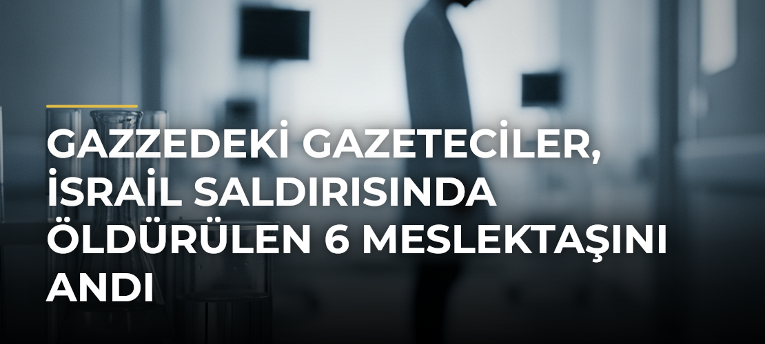 Gazzedeki gazeteciler, İsrail saldırısında öldürülen 6 meslektaşını andı