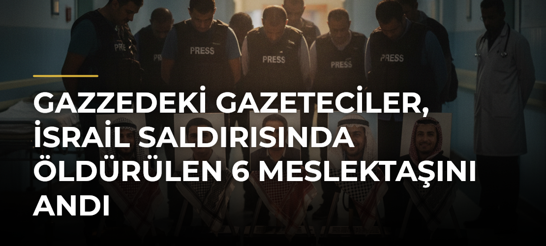 Gazzedeki gazeteciler, İsrail saldırısında öldürülen 6 meslektaşını andı