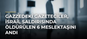 Gazzedeki gazeteciler, İsrail saldırısında öldürülen 6 meslektaşını andı