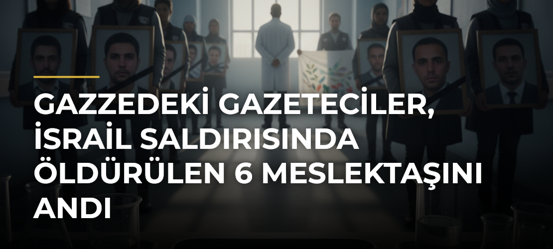 Gazzedeki gazeteciler, İsrail saldırısında öldürülen 6 meslektaşını andı - Mirat Haber