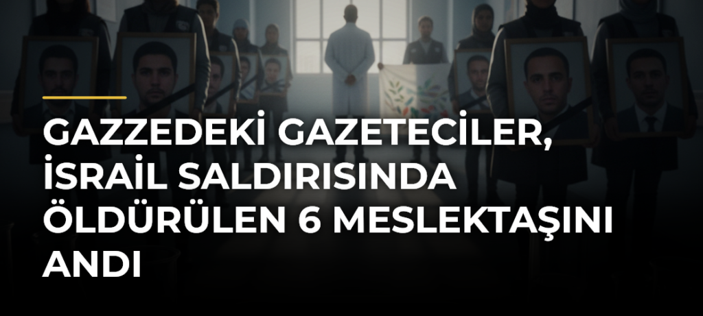 Gazzedeki gazeteciler, İsrail saldırısında öldürülen 6 meslektaşını andı