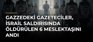 Gazzedeki gazeteciler, İsrail saldırısında öldürülen 6 meslektaşını andı
