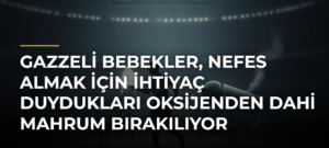 Gazzeli Bebekler, Nefes Almak İçin İhtiyaç Duydukları Oksijenden Dahi Mahrum Bırakılıyor