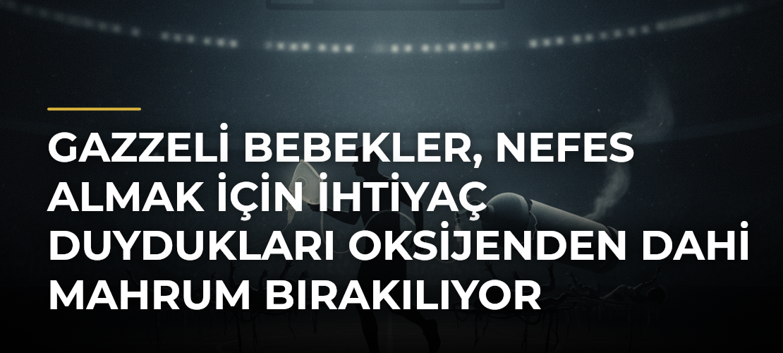 Gazzeli Bebekler, Nefes Almak İçin İhtiyaç Duydukları Oksijenden Dahi Mahrum Bırakılıyor - Mirat Haber