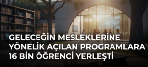 Geleceğin mesleklerine yönelik açılan programlara 16 bin öğrenci yerleşti