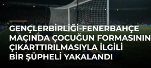 Gençlerbirliği-Fenerbahçe maçında çocuğun formasının çıkarttırılmasıyla ilgili bir şüpheli yakalandı