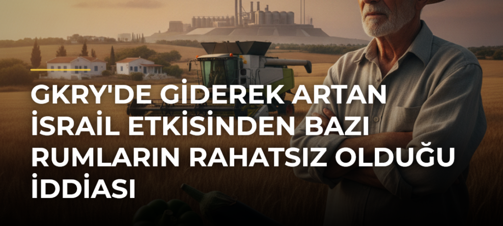GKRY’de Giderek Artan İsrail Etkisinden Bazı Rumların Rahatsız Olduğu İddiası