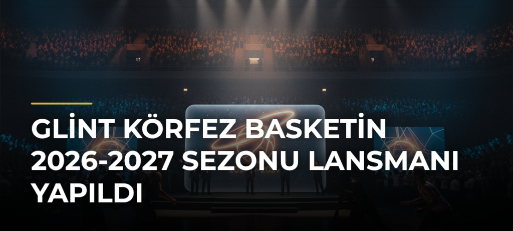 Glint Körfez Basketin 2026-2027 Sezonu Lansmanı Yapıldı
