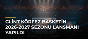 Glint Körfez Basketin 2026-2027 Sezonu Lansmanı Yapıldı