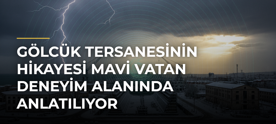 Gölcük Tersanesinin Hikayesi Mavi Vatan Deneyim Alanında Anlatılıyor - Mirat Haber